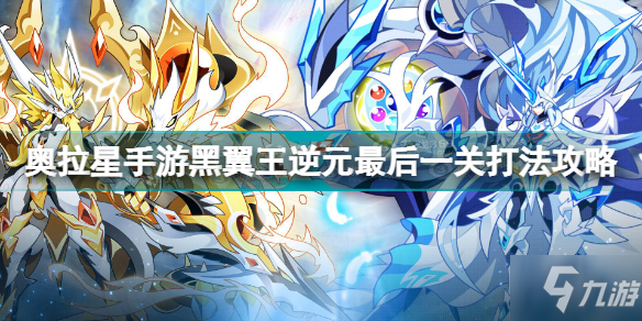 奥拉星手游黑翼王逆元最后一关怎么打 黑翼王逆元最后一关打法攻略