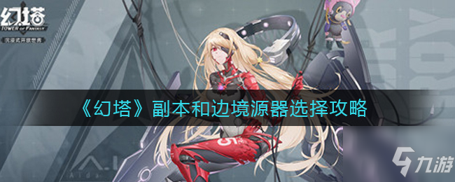 幻塔打副本选择什么边境源器 副本和边境源器选择攻略