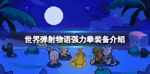 《世界弹射物语》强力拳怎么样 强力拳装备介绍