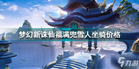 《梦幻新诛仙》福满兜雪人坐骑多少钱 福满兜雪人坐骑价格