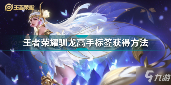 <a id='link_pop' class='keyword-tag' href='https://www.9game.cn/wzry/'>王者荣耀</a>驯龙高手标签怎么获得 王者荣耀驯龙高手标签获得方法