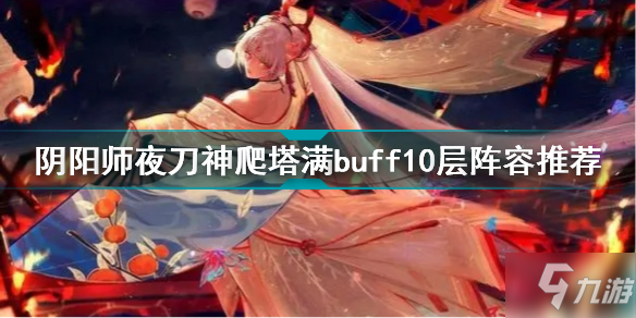 《陰陽師》夜刀神爬塔滿buff10層陣容哪個好 夜刀神如何爬塔滿buff10層