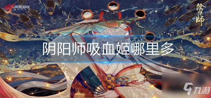 阴阳师吸血姬哪里最多 吸血姬最多位置介绍