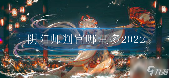 阴阳师判官哪里多2022