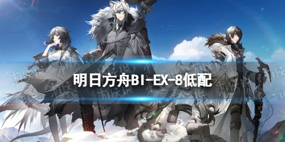 《明日方舟》BI-EX-8低配攻略 風(fēng)雪過境BIEX8單核銀灰打法