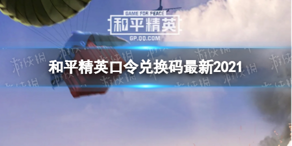 《和平精英》2021口令礼包码有哪些 口令礼包码最新2021