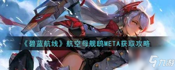 《碧藍航線》怎么獲得 航空母艦鴟META獲取方法介紹