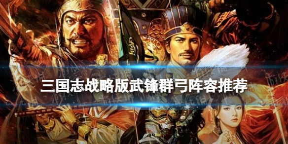 《三国志战略版》武锋群弓阵容推荐 17御武锋阵群弓怎么玩
