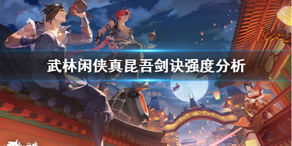 《武林閑俠》真昆吾劍訣怎么樣 武林閑俠真昆吾劍訣強度分析