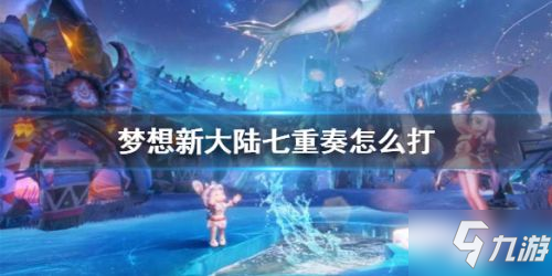 梦想新大陆七重奏副本攻略 七重奏打法教学