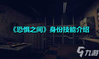 恐懼之間身份怎么選？身份技能詳細(xì)介紹