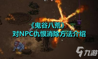 《鬼谷八荒》對(duì)NPC仇恨消除方法介紹