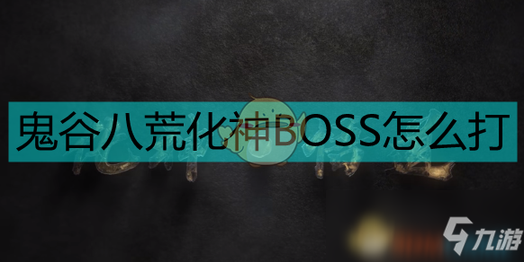 《鬼谷八荒》化神BOSS怎么打 化神BOSS打法技巧教学