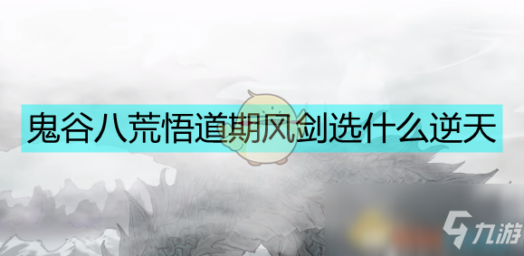 《鬼谷八荒》风剑悟道期逆天改命选择