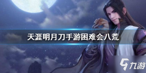 <a id='link_pop' class='keyword-tag' href='https://www.9game.cn/tymyd/'>天涯明月刀手游</a>困难会八荒打法攻略 困难会八荒怎么过关
