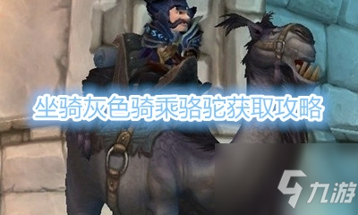 《魔獸世界》坐騎灰色騎乘駱駝獲取攻略