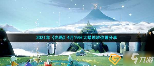 《光遇》2021年4月19日大蠟燭堆在哪里 4月19日大蠟燭位置介紹