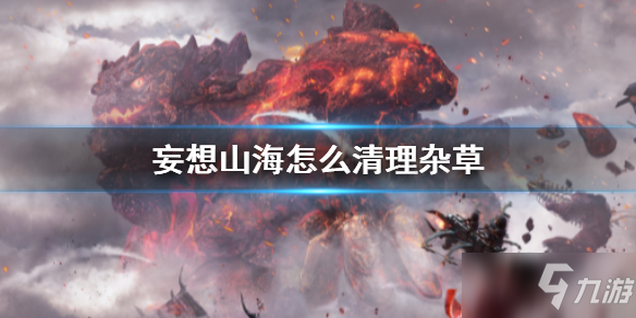 《<a id='link_pop' class='keyword-tag' href='https://www.9game.cn/dhxr/'>妄想山海</a>》清理杂草攻略