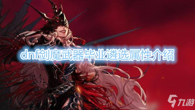 《DNF》剑魔武器毕业遴选属性一览 剑魔武器毕业遴选属性是什么《DNF》剑魔武器毕业遴选属性介绍