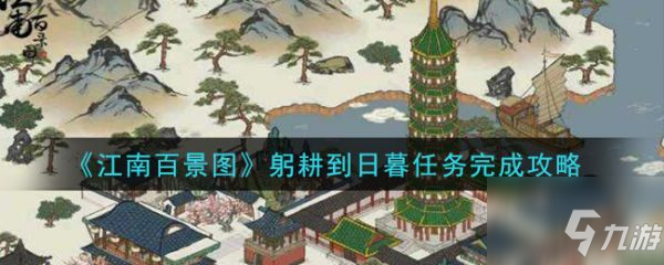 《江南百景圖》躬耕到日暮任務(wù)怎么完成 躬耕到日暮任務(wù)完成攻略