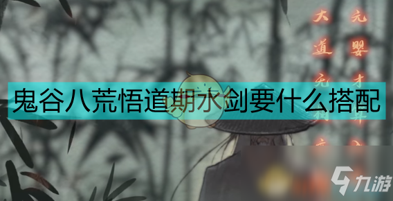 《鬼谷八荒》悟道水剑配置思路