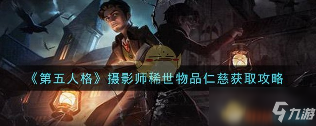 《第五人格》摄影师稀世物品仁慈获取攻略