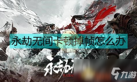 《永劫无间》卡顿掉帧怎么办 卡顿掉帧异常问题解决攻略截图