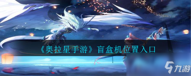 《奥拉星手游》盲盒机位置入口
