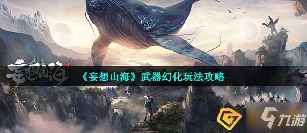 《妄想山海》武器幻化怎么玩 武器幻化玩法分享