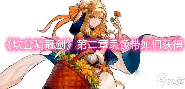 《坎公骑冠剑》第二章录像带如何获得