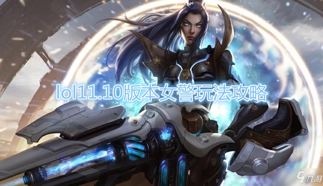 《LOL》11.10版本女警玩法介紹