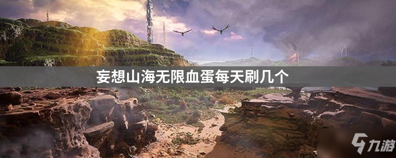 妄想山海无限血蛋在哪刷 无限血蛋刷新攻略