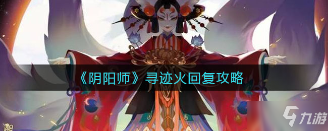 《陰陽師》尋跡火回復(fù)技巧 尋跡火怎么回復(fù)