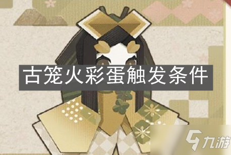 《阴阳师：妖怪屋》古笼火彩蛋触发条件