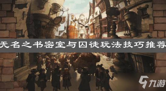 《哈利波特:魔法覺(jué)醒》無(wú)名之書(shū)密室與囚徒玩法技巧推薦