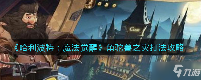 《哈利波特：魔法觉醒》角驼兽之灾打法推荐