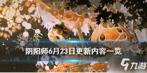 阴阳师6.23更新内容汇总：青森之秘活动/自选Up活动/秘魂屋打折