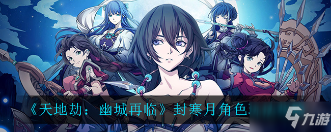 《天地劫:幽城再临》封寒月角色玩法推荐