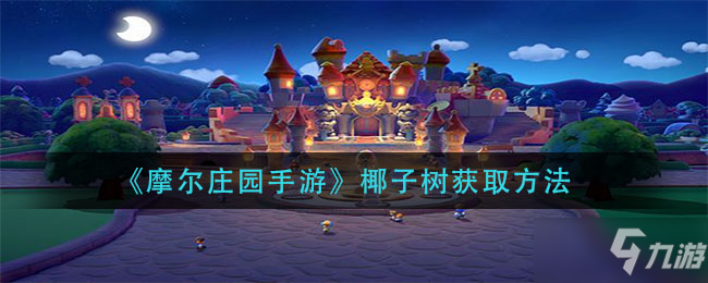 《<a id='link_pop' class='keyword-tag' href='https://www.9game.cn/moerzhuangyuan1/'>摩尔庄园手游</a>》椰子树获取攻略