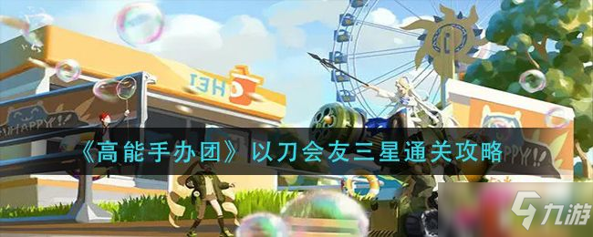 <a id='link_pop' class='keyword-tag' href='https://www.9game.cn/gnsbt/'>高能手办团</a>以刀会友攻略：以刀会友简单|困难|噩梦三星通关教程