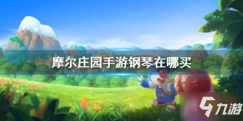 <a id='link_pop' class='keyword-tag' href='https://www.9game.cn/moerzhuangyuan1/'>摩尔庄园手游</a>钢琴怎么获得 钢琴购买方法介绍