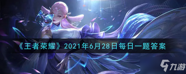 《<a id='link_pop' class='keyword-tag' href='https://www.9game.cn/wzry/'>王者荣耀</a>》2021年6月28日每日一题答案介绍