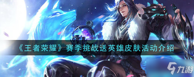 《<a id='link_pop' class='keyword-tag' href='https://www.9game.cn/wzry/'>王者荣耀</a>》赛季挑战送英雄皮肤活动一览