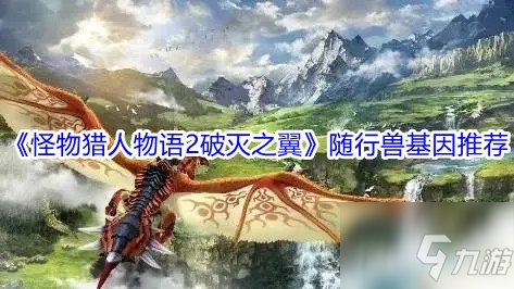 《怪物獵人物語2破滅之翼》隨行獸基因哪個(gè)好