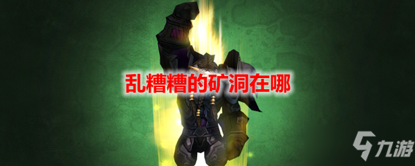 《魔兽世界》乱糟糟的矿洞在哪 具体位置分享
