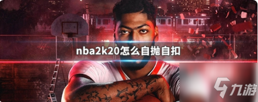 nba2k20怎么自抛自扣 自抛自扣操作方法