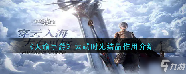 《<a id='link_pop' class='keyword-tag' href='https://www.9game.cn/tianyu/'>天谕手游</a>》云端时光结晶作用一览