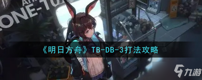 《明日方舟》TB-DB-3打法推荐