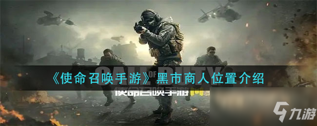 《使命召唤手游》黑市商人位置介绍