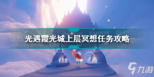 《光遇》7.29在霞光城上層冥想任務(wù)怎么玩 霞光城上層冥想任務(wù)制作方法教程